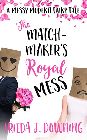 The Matchmaker’s Royal Mess by Frieda J. Downing The Matchmaker’s Royal Mess by Frieda J. Downing